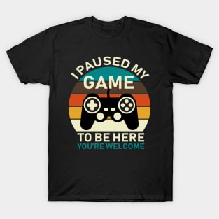 I Paused My Game To Be Here T-Shirt